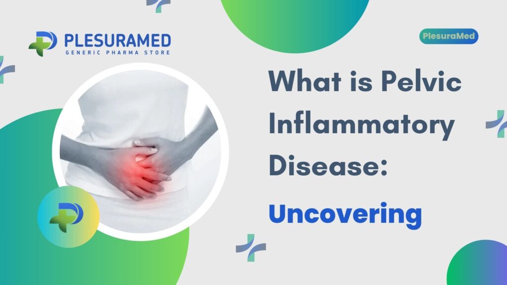 What is Pelvic Inflammatory Disease: Uncovering