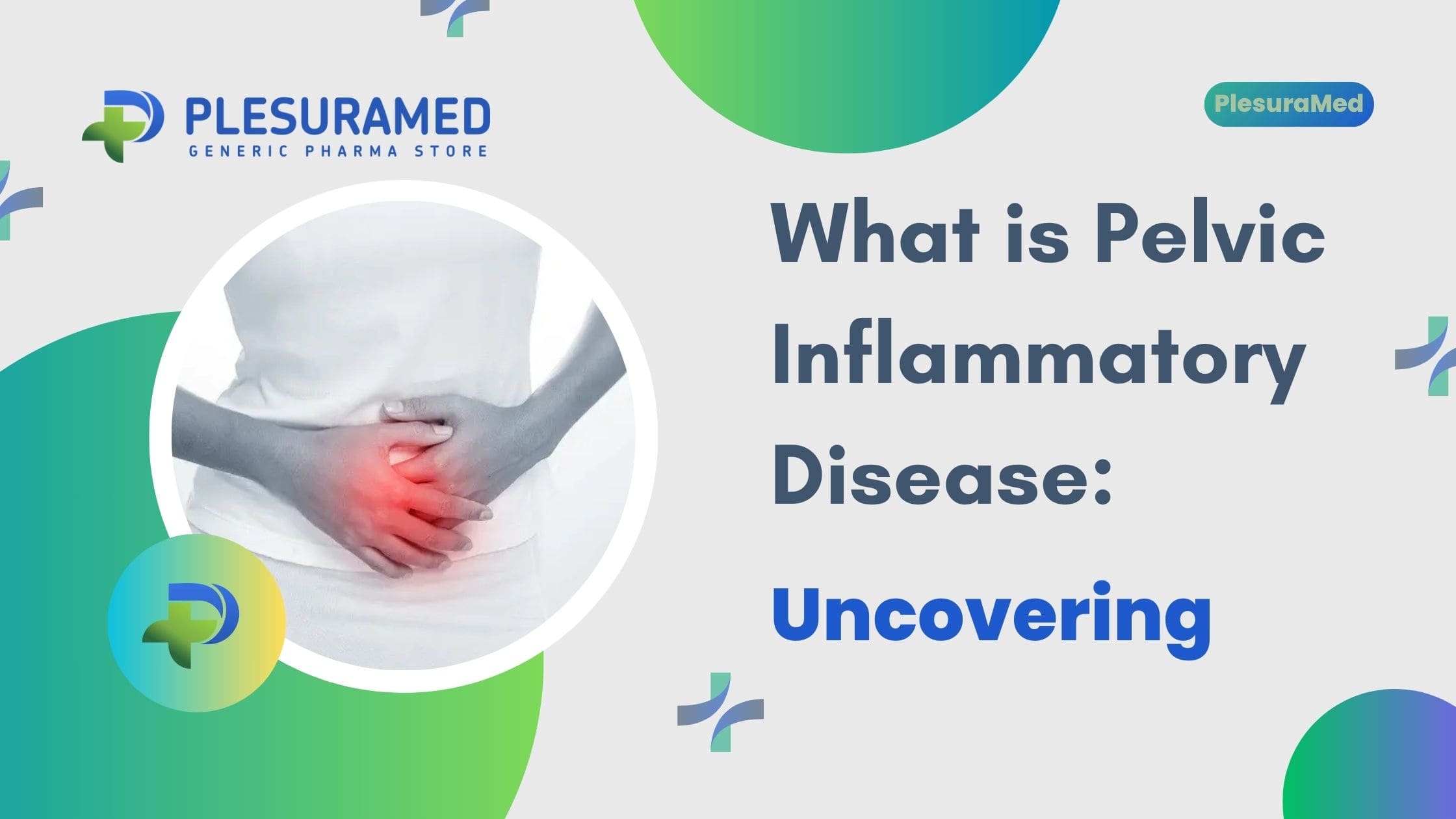 What is Pelvic Inflammatory Disease: Uncovering
